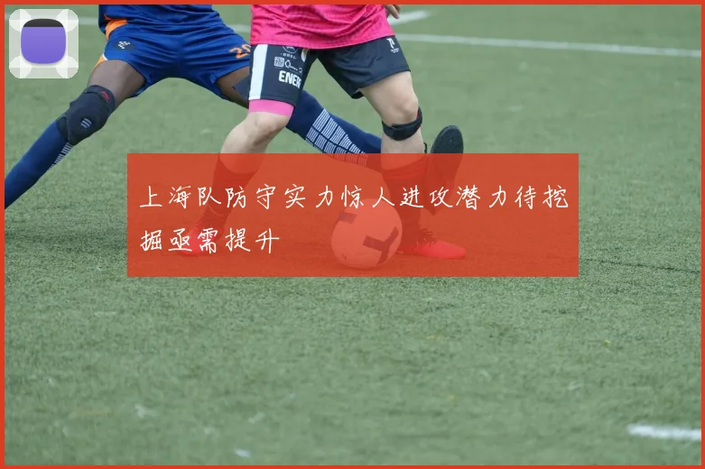 上海队防守实力惊人进攻潜力待挖掘亟需提升