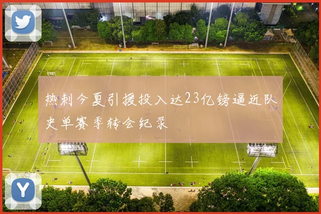 热刺今夏引援投入达23亿镑逼近队史单赛季转会纪录